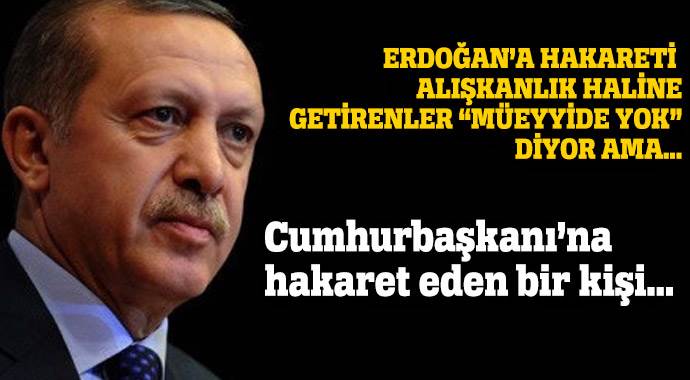 Erdoğan&#039;a hakareti alışkanlık haline getirenler &#039;Müeyyide yok&#039; diyor ama...