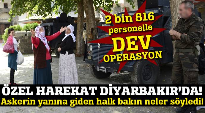 Diyarbakır&#039;da 2 bin 816 personelle yapılan operasyona halktan teşekkür!