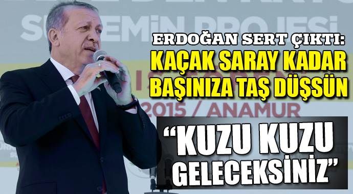 Erdoğan, &#039;Kaçak saray kadar başınıza taş düşsün&#039;