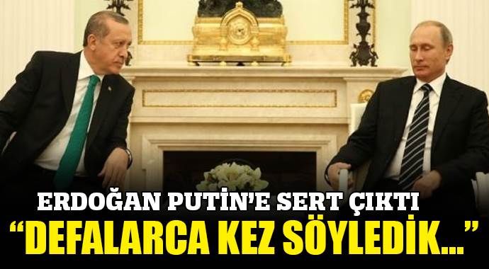 Erdoğan&#039;dan Putin&#039;e sert uyarı
