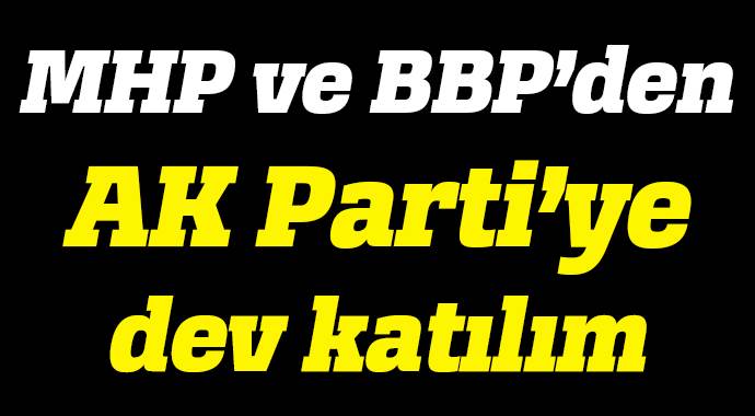 MHP ve BBP&#039;den AK Parti&#039;ye dev katılım