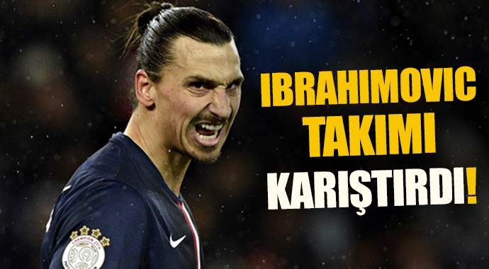 Ibrahimovic takımı karıştırdı!
