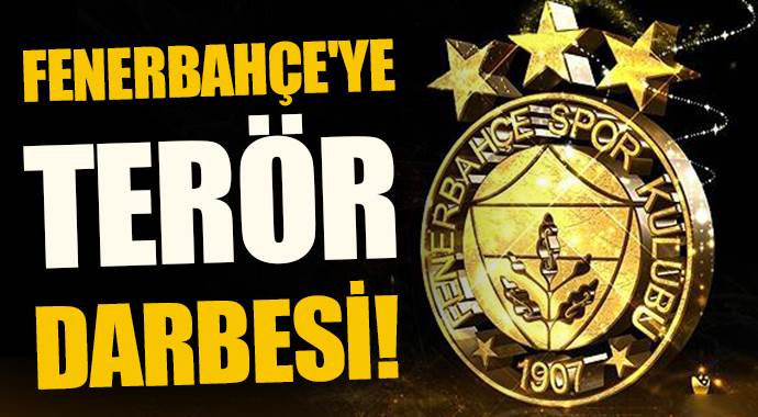 Fenerbahçe&#039;ye terör darbesi!

