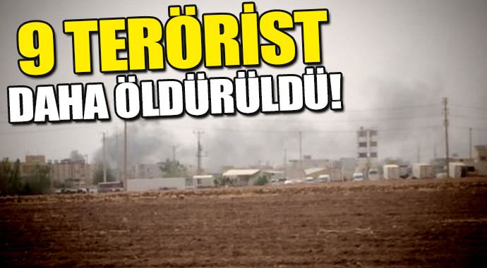 9 terörist daha öldürüldü