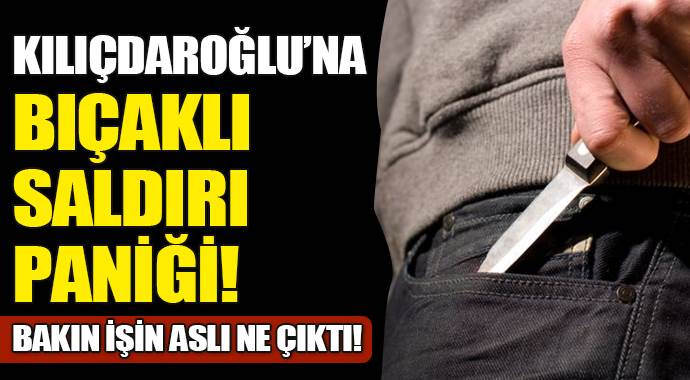 Kılıçdaroğlu&#039;na bıçaklı saldırı paniği!