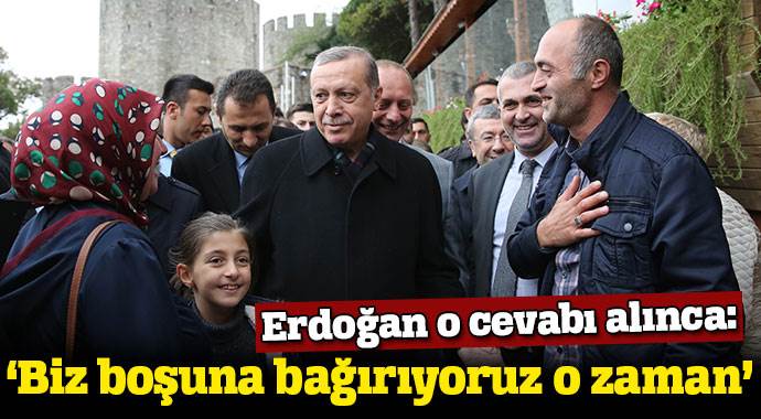 Erdoğan vatandaşa böyle takıldı: &#039;Biz boşuna mı bağırıyoruz&#039;