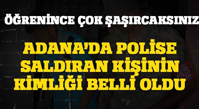 Adana&#039;da polise saldıran kişinin kimliği belli oldu