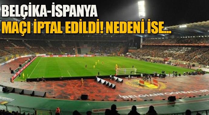 Belçika-İspanya maçı iptal edildi