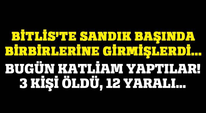 Bitlis&#039;te katliam, 3 ölü 12 de yaralı var
