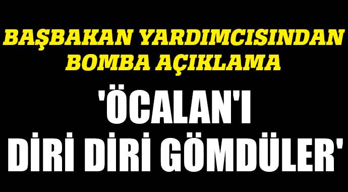 &#039;Öcalan&#039;ı diri diri gömdüler&#039;