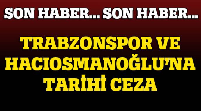 Trabzonspor  ve Hacıosmanoğlu&#039;na ağır ceza!