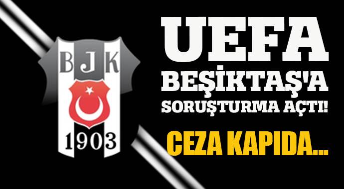 UEFA, Beşiktaş&#039;a soruşturma açtı! Ceza kapıda...