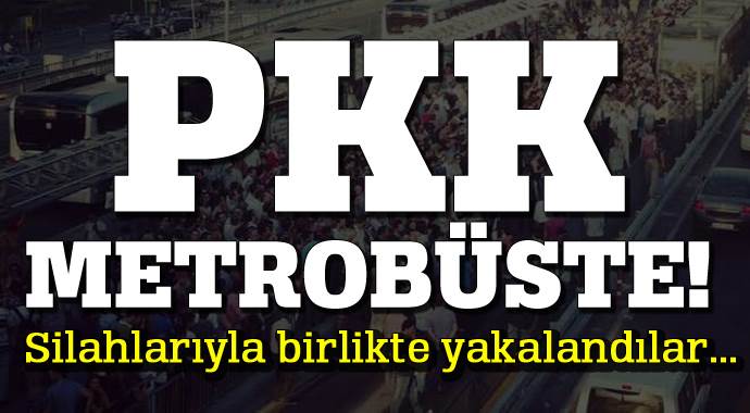 Metrobüste 2 PKK&#039;lı silahlarıyla birlikte yakalandı!