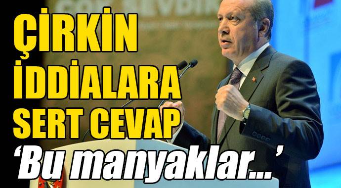 Erdoğan&#039;dan çirkin iddialara sert cevap