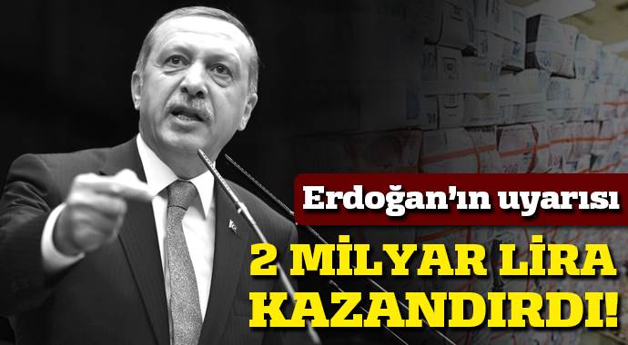 Erdoğan uyardı, Türkiye 2 milyar lira kazandı