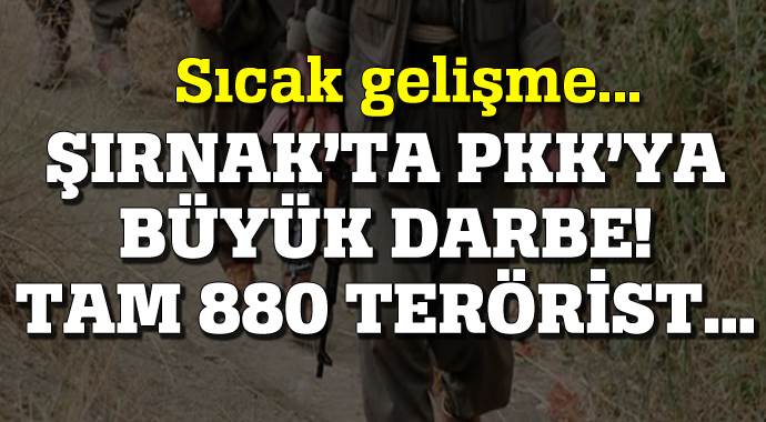 Şırnak&#039;ta PKK&#039;ya büyük darbe, tam 880 terörist...