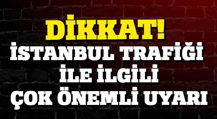İstanbul trafiği ile ilgili çok önemli uyarı