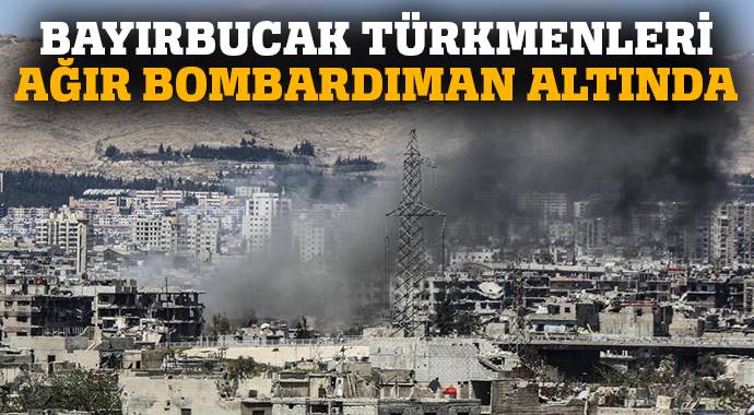 Katil Esad güçleri, Bayırbucak Türkmen bölgesine saldırı başlattı
