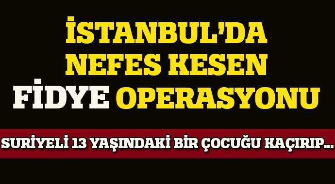İstanbul&#039;da nefes kesen fidye operasyonu