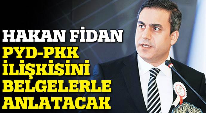MİT Başkanı, PYD-PKK ilişkisini belgelerle anlatacak
