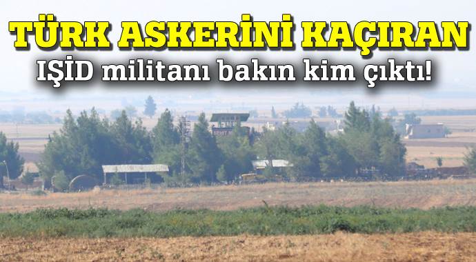 Türk askerini kaçıran IŞİD militanı bakın kim çıktı!