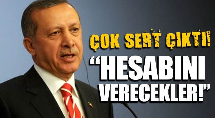 Erdoğan sert konuştu! &#039;Hesabını verecekler&#039;