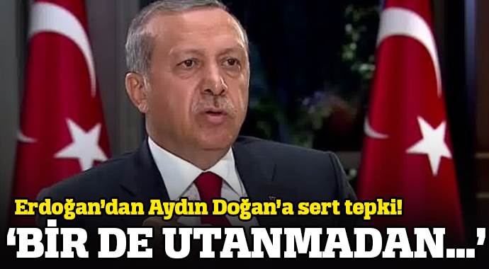 Erdoğan: Doğan bana utanmadan mektup gönderdi