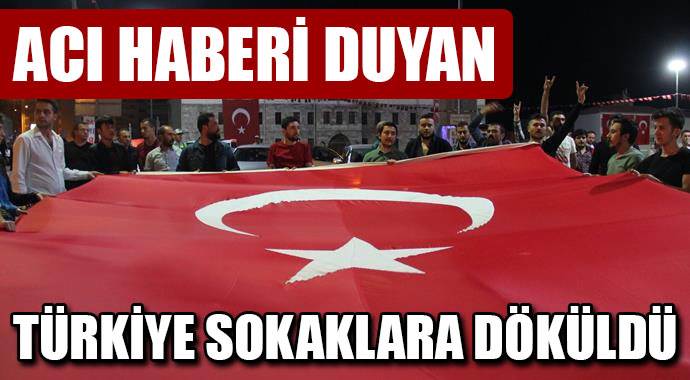 Acı haberin ardından Türkiye sokaklara döküldü