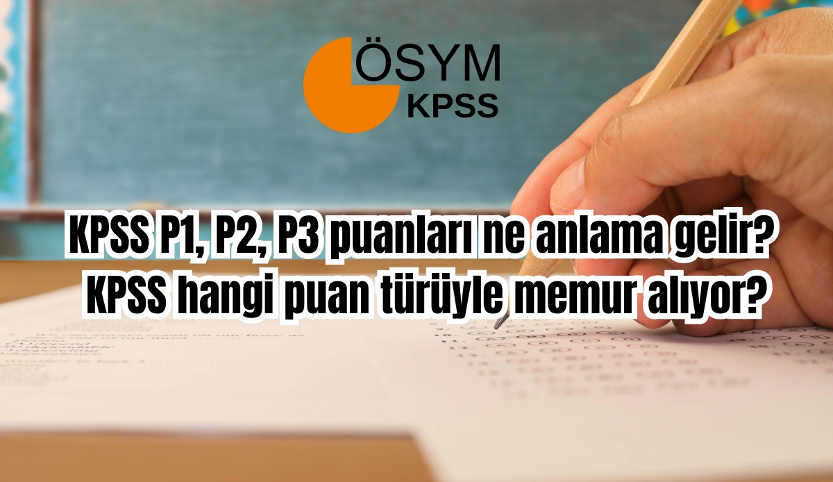 KPSS P1, P2, P3 puanları ne anlama gelir? KPSS hangi puan türüyle memur alıyor?