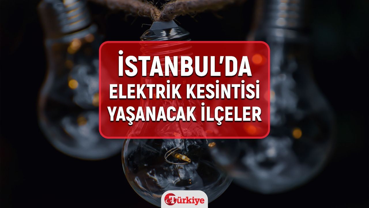 4-5 Mart İstanbul&#039;da bu gece ve yarın elektrik kesintisi yaşanacak ilçeler açıklandı