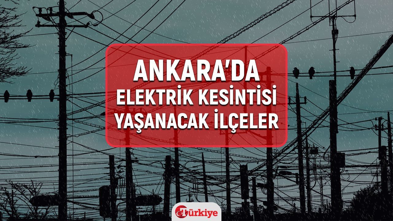6-7 Mart Ankara&#039;nın bazı ilçe ve mahallelerinde elektrik kesintisi yaşanacak