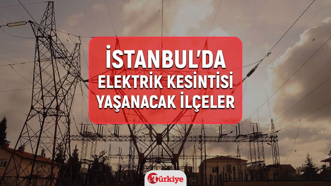 7-8 Mart bu akşam ve yarın İstanbul&#039;da bazı ilçe ve mahallelerde elektrik kesintisi yaşanacak