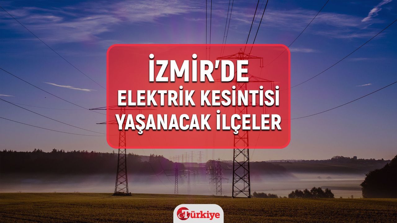 7-8 Mart İzmir&#039;de elektrik kesintisi yaşanacak ilçeler açıklandı! Birçok mahalle elektriksiz kalacak