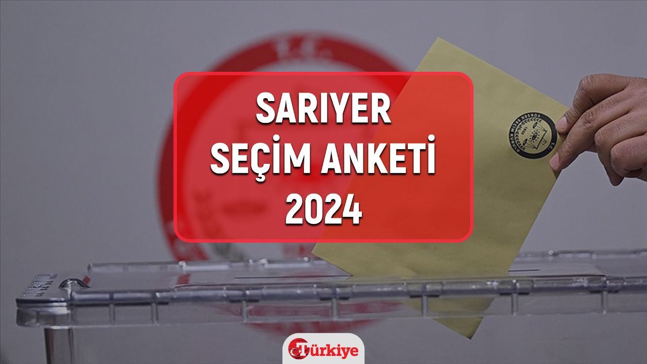Sarıyer seçim anketi 2024! (%) İstanbul Sarıyer yerel seçim anketi 2024 sonuçları açıklandı