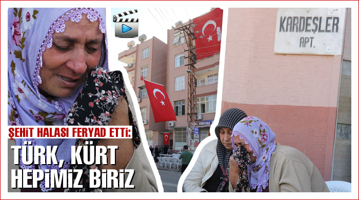 Şehit halası: Türk, Kürt hepimiz biriz