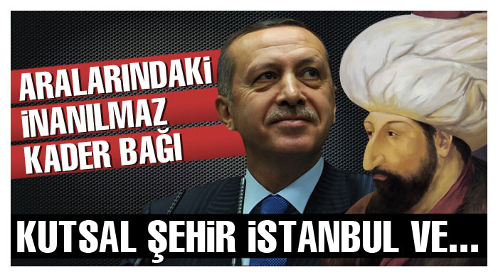 Erdoğan ve Sultan Mehmet&#039;in inanılmaz kader bağı