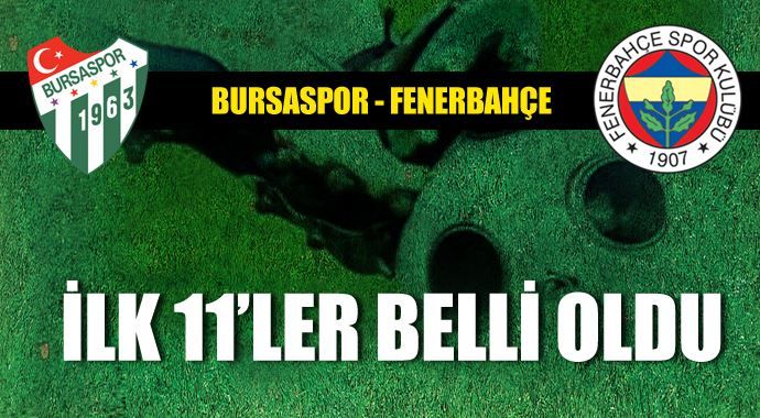 Bursaspor Fenerbahçe maçı ilk 11&#039;leri belli oldu