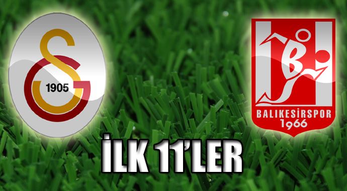 Galatasaray Balıkesirspor maçı ilk 11&#039;leri
