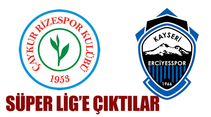 Kayseri Erciyes ve Ç. Rizespor Süper Lig&#039;e çıktı