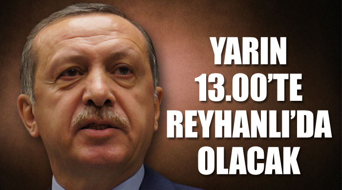 Erdoğan yarın saat 13.00&#039;te Reyhanlı&#039;da olacak