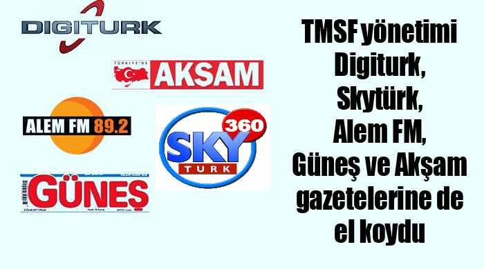 TMSF yönetimi &#039;Digiturk, Skytürk, Güneş ve Akşam gazeteleri ile Alem FM de&#039; el koydu