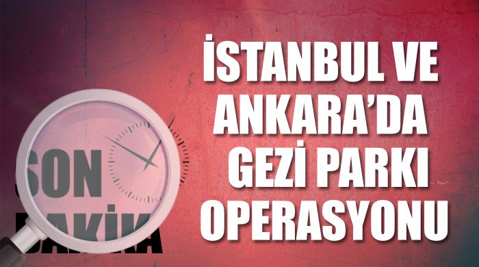 Emniyet&#039;ten Gezi Parkı operasyonu 