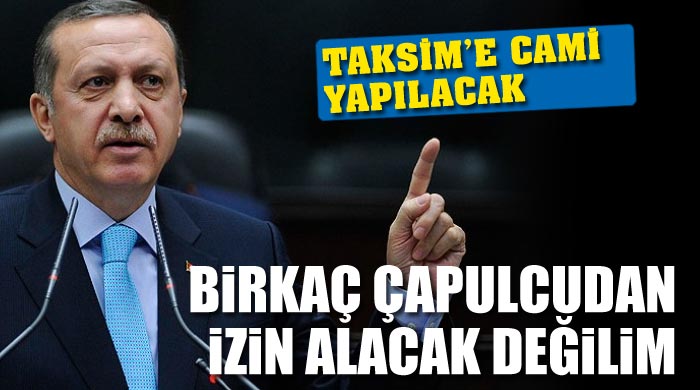 Erdoğan, &#039;Taksim&#039;e cami de yapacağız&#039;