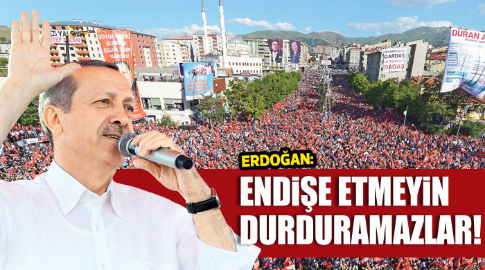 Başbakan Erdoğan, &#039;Endişe etmeyin durduramazlar&#039;