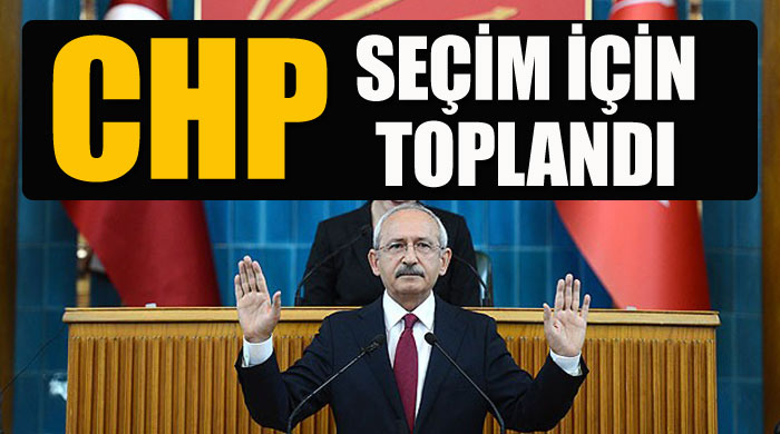  CHP seçim için toplandı