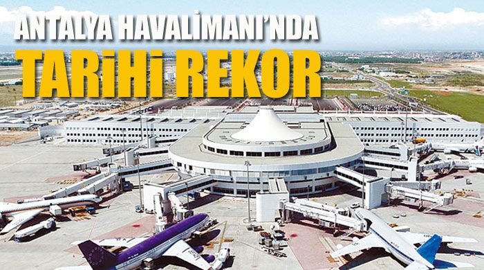 Antalya Havalimanı&#039;nda tüm zamanların rekoru kırıldı