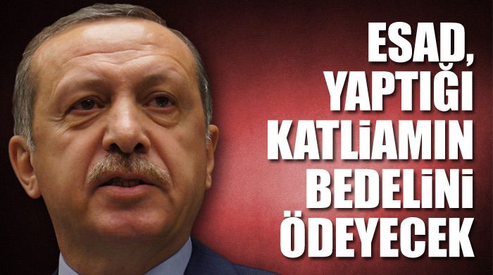 Başbakan Erdoğan, &#039;Esad yaptığı katliamın bedelini ödeyecektir&#039;