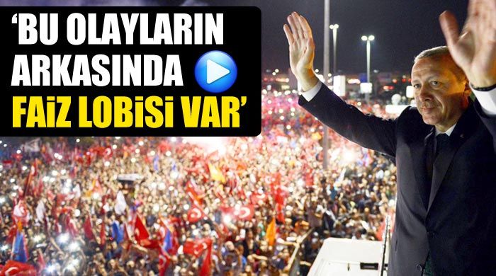 Erdoğan, &#039;Bu olayların arkasında faiz lobisi var&#039;