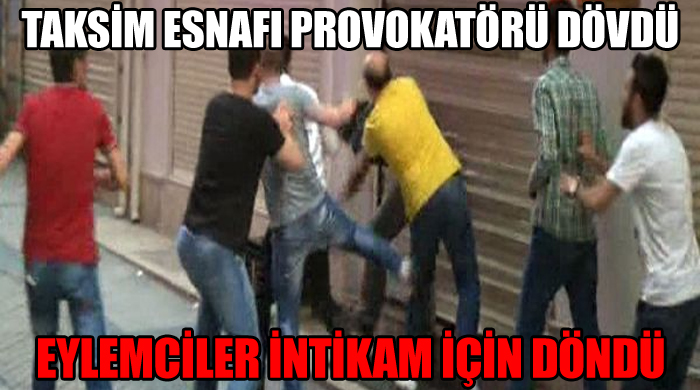 Taksim&#039;de esnaf provokatörü dövdü, eylemciler intikam için döndü
