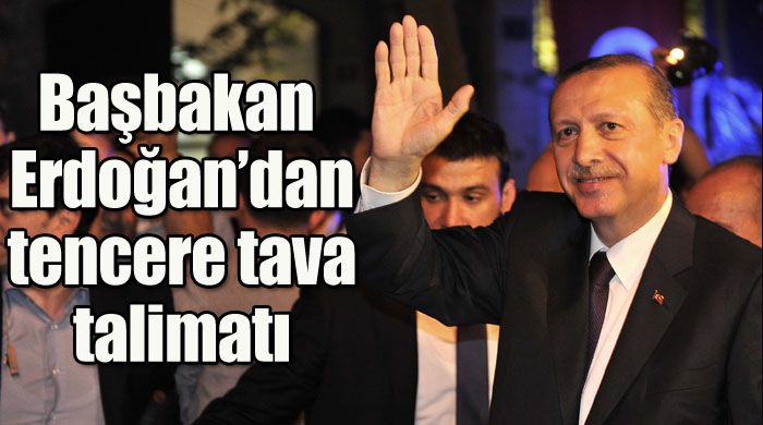Başbakan Erdoğan, &#039;Tencere tava eylemiyle ilgili talimat verdim&#039;